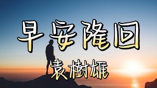 早安隆回  袁樹雄（動態歌詞Music Lyrics【你是我生命中最美的相遇 你若安好便是晴天】 [upl. by Anaibib]