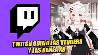 TWITCH está BANEANDO a Todas las VTUBERS xdd [upl. by Hcra652]