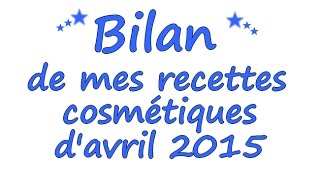 Bilan de mes recettes cosmétiques davril 2015 [upl. by Enram]