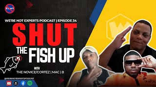 Episode 34 We’re Not Experts Podcast  Shut the Fish up [upl. by Yerag]