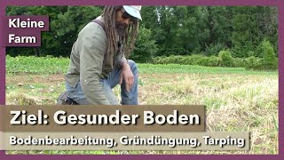 Ziel Gesunder Boden  Bodenbearbeitung Gründüngung Tarping  Kleine Farm  Rundgang 4  2022 [upl. by Enneyehs522]