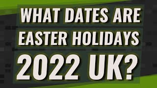 What dates are Easter holidays 2022 UK [upl. by Maram803]