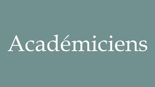 How to Pronounce Académiciens Academicians Correctly in French [upl. by Nellek]