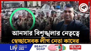 আনসার বিশৃঙ্খলার নেতৃত্বে স্বেচ্ছাসেবক লীগ নেতা কাদের  Kader  BD Ansar Protest  Kalbela [upl. by Arorua905]