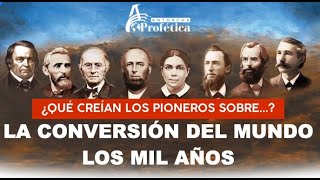 Que creían los pioneros adventistas sobre LA CONVERSIÓN DEL MUNDO Y EL MILENIO DE PAZ [upl. by Retsub]