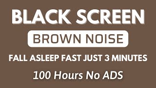 Brown Noise Black Screen  Fall Asleep In Just 5 Minutes  Relax Sound In 100 Hours No ADS [upl. by Ina]