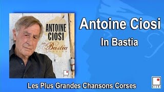 Antoine Ciosi  In Bastia  Single  Les Plus Grandes Chansons Corses [upl. by Audy]