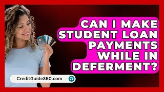 Can I Make Student Loan Payments While in Deferment  CreditGuide360com [upl. by Cirala966]