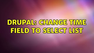 Drupal Change time field to select list 2 Solutions [upl. by Clywd]