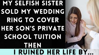 My Selfish Sister Sold My Wedding Ring to Cover Her Sons Private School Tuition [upl. by Ahsiret]