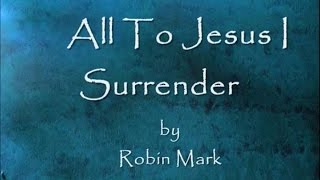 All To Jesus I Surrender by Robin Mark Lyrics [upl. by Artiek]