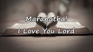 Maranatha  I Love You Lord with lyrics [upl. by Nyvlem223]