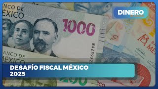 Desafío fiscal México 2025  Dinero en Imagen [upl. by Lavelle296]