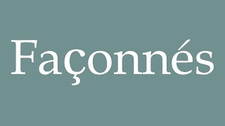 How to Pronounce Façonnés Shaped Correctly in French [upl. by Stephan]