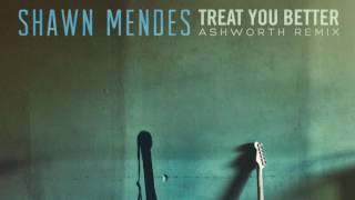 Shawn Mendes  Treat You Better Ashworth Remix [upl. by Assetnoc715]