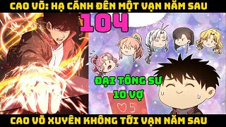 Cao võ xuyên không tới vạn năm sau  Tập 104  CAO VÕ HẠ CÁNH ĐẾN MỘT VẠN NĂM SAU  Chap 104 [upl. by Ahsenod]