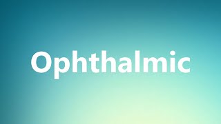 Ophthalmic  Medical Definition and Pronunciation [upl. by Rabjohn748]