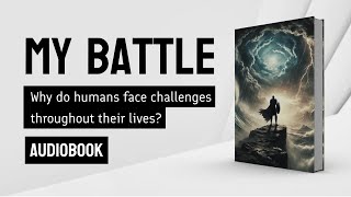 Audiobook  My Battle  Why do humans face challenges throughout their lives [upl. by Farmann80]