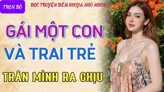 Đọc truyện đêm khuya tâm sự thầm kín quotGÁI MỘT CON VÀ TRAI TRẺquot Truyện thầm kín làng quê cực hay [upl. by Chrissy402]