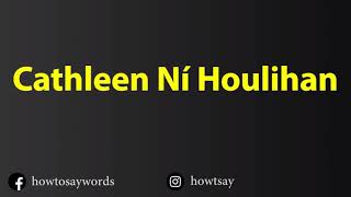 How To Pronounce Cathleen Ni Houlihan [upl. by Lowney]