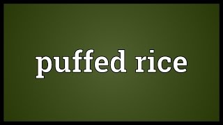 Puffed rice Meaning [upl. by Nessa]