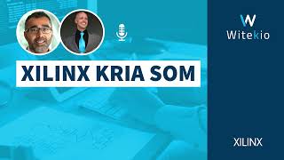 Xilinx Kria SoM  advantages uses the skillset needed and more  Witekio amp AMD Podcast [upl. by Eluj]