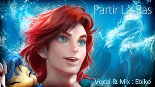 【Ebiko】Partir LàBas  Part of Your World French Version Male Cover [upl. by Harihs]