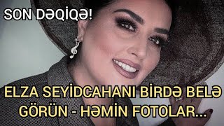 SON DƏQİQƏ Elza Seyidcahanı birdə belə görün  HƏMİN FOTOLAR XƏBƏRLƏR BU GÜN 2024 [upl. by Oriaj]