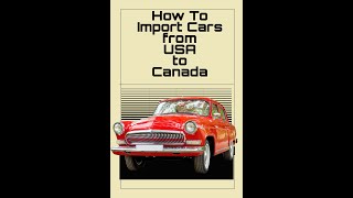 Ultimate Guide to Importing Cars from USA to Canada  CrossBorder Auto Import Made Easy [upl. by Llerat57]