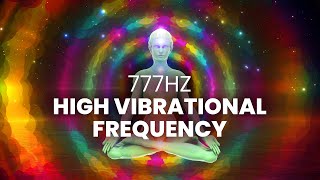 High Vibrational Frequency  777 Hz  Raise Your Vibrations Instantly Positive Energy Binaural Beat [upl. by Richie]