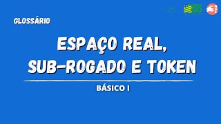 GLOSSÁRIO  ESPAÇO REAL SUB ROGADO E TOKEN  BÁSICO I [upl. by Jany]