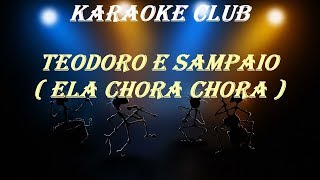 TEODORO E SAMPAIO  ELA CHORA CHORA  KARAOKE [upl. by Nnair392]