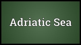 Adriatic Sea Meaning [upl. by Jarv872]