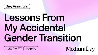 Lessons From My Accidental Gender Transition  Grey Armstrong  Medium Day 2024 [upl. by Rabush]