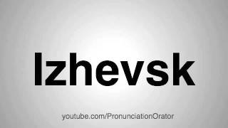 How to Pronounce Izhevsk [upl. by Esydnac]