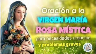 ORACIÓN A LA VIRGEN MARÍA ROSA MÍSTICA PARA NECESIDADES URGENTES Y PROBLEMAS GRAVES [upl. by Neirol913]