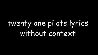 twenty one pilots lyrics without context [upl. by Ardyce]