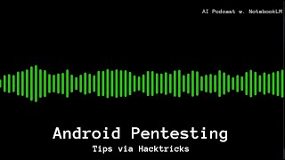 Android Pentesting  Tips via Hacktricks AI Podcast w NotebookLM [upl. by Ajnek72]