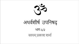 ATHARVA SHIRSHA UPANISHAD IN HINDI PRESENTED BY SVAYAM PRAKASH SHARMA PART ONE OF TWO [upl. by Lindell]