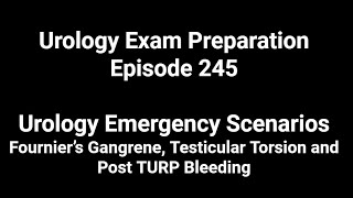 245th Episode Urology Emergency Scenario Fournier Gangrene Testicular Torsion amp Post TURP Bleeding [upl. by Ramuk577]