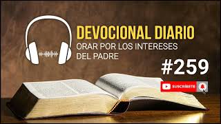 DEVOCIONAL DIARIO  AUDIO 259  ORAR POR LOS INTERESES DEL PADRE [upl. by Breger]