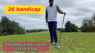 3 Hole Vlog  Sharpley Golf Course  I Surprise Myself [upl. by Also]