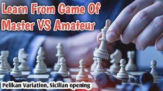 Master VS Amateur  Pelikan Variation Sicilian Opening  Chess Game [upl. by Sherri]