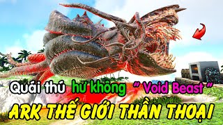 ARK Thế Giới Thần Thoại 06  Mình Bắt Được Thêm Sinh Vật Kì Lạ Quái Thú Hư Không quotVoid Beastquot [upl. by Ogilvie]