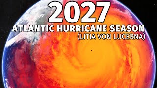 2027 Hypothetical Atlantic Hurricane Season Litia Von Lucerna [upl. by Craggy]