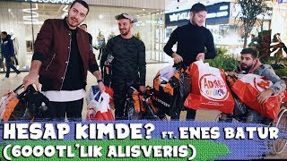 HESAP KİMDE FT ENES BATUR  6000TL’LİK ALIŞVERİŞ [upl. by Trilbi]