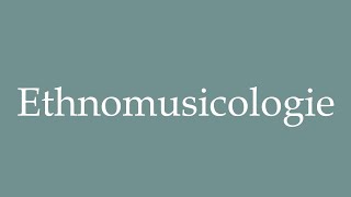 How to Pronounce Ethnomusicologie Ethnomusicology Correctly in French [upl. by Ias976]