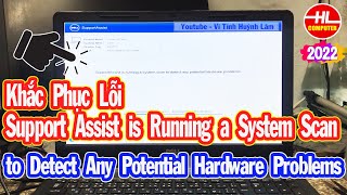 Khắc Phục Lỗi SupportAssist is Running a System Scan to Detect Any Potential Hardware Problems [upl. by Allebara85]