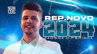 NADSON FERINHA 2024  REPERTÓRIO NOVO  MÚSICAS NOVAS  NADSON CD ATUALIZADO 2024 [upl. by Yorled65]