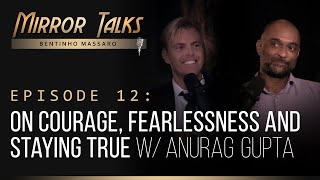 Mirror Talks 12 • On Courage Fearlessness and Staying True w Anurag Gupta  Bentinho Massaro [upl. by Hael]